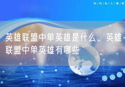 英雄联盟中单英雄是什么,英雄联盟中单英雄有哪些