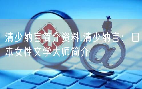 清少纳言简介资料,清少纳言：日本女性文学大师简介
