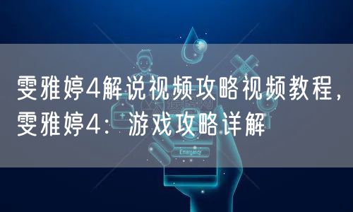 雯雅婷4解说视频攻略视频教程，雯雅婷4：游戏攻略详解