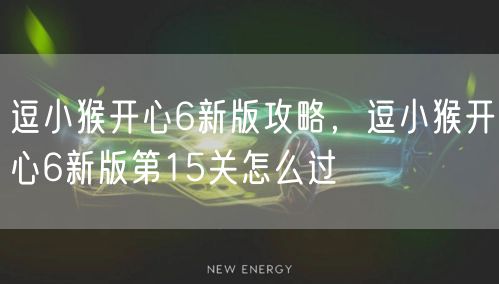 逗小猴开心6新版攻略，逗小猴开心6新版第15关怎么过