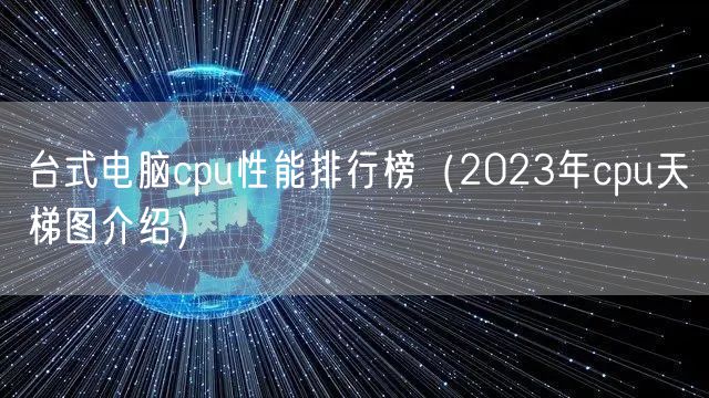 台式电脑cpu性能排行榜(2023年cpu天梯图介绍)