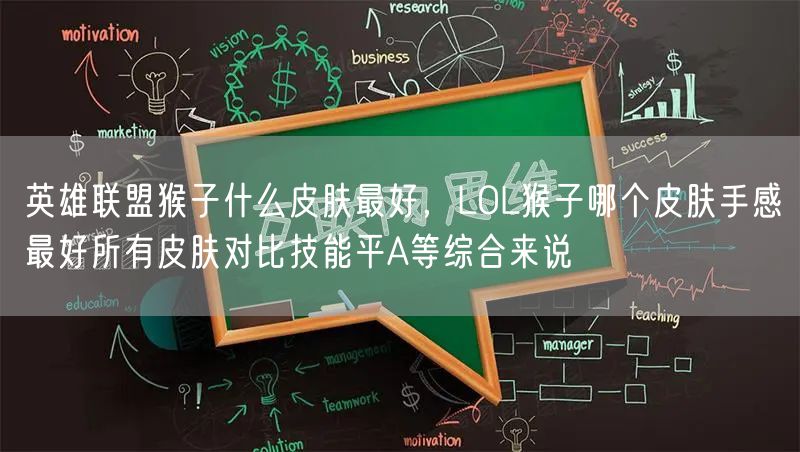 英雄联盟猴子什么皮肤最好，LOL猴子哪个皮肤手感最好所有皮肤对比技能平A等综合来说