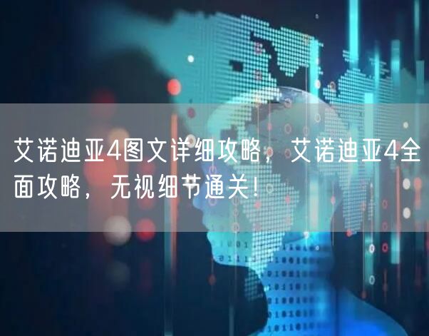 艾诺迪亚4图文详细攻略，艾诺迪亚4全面攻略，无视细节通关！