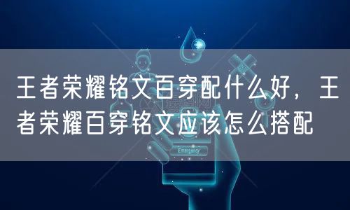 王者荣耀铭文百穿配什么好,王者荣耀百穿铭文应该怎么搭配