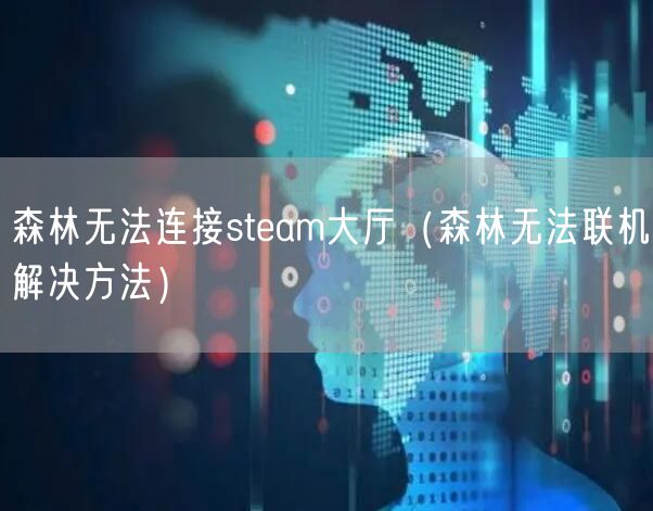 森林无法连接steam大厅（森林无法联机解决方法）