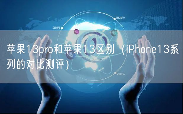 苹果13pro和苹果13区别（iPhone13系列的对比测评）