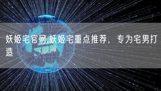 妖姬宅官网,妖姬宅重点推荐，专为宅男打造