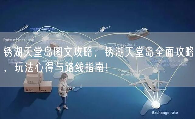 锈湖天堂岛图文攻略，锈湖天堂岛全面攻略，玩法心得与路线指南！