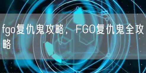 fgo复仇鬼攻略，FGO复仇鬼全攻略
