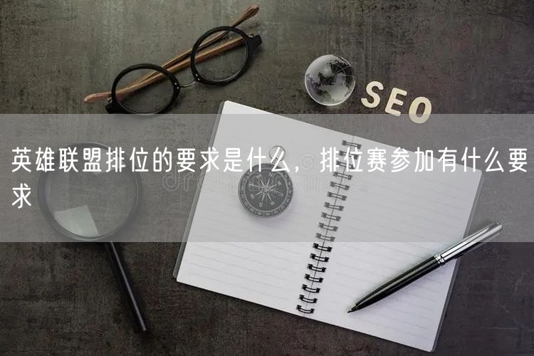 英雄联盟排位的要求是什么,排位赛参加有什么要求