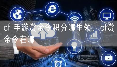 cf 手游赏金令积分哪里领，cf赏金令在哪