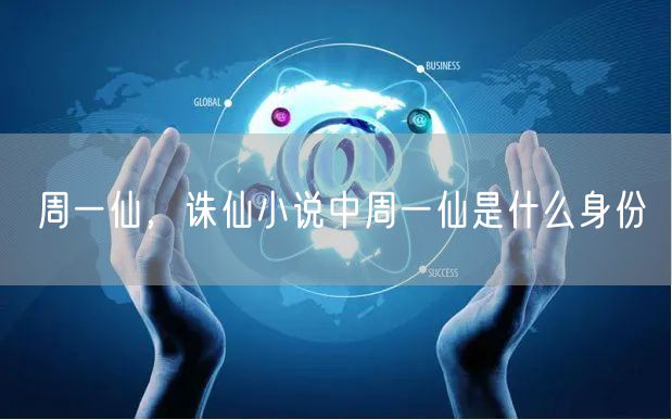 周一仙,诛仙小说中周一仙是什么身份
