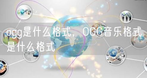 ogg是什么格式,OGG音乐格式是什么格式