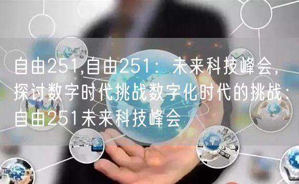 自由251,自由251：未来科技峰会，探讨数字时代挑战数字化时代的挑战：自由251未来科技峰会