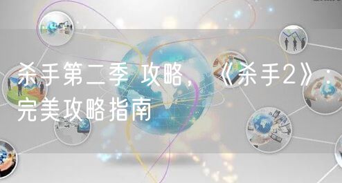 杀手第二季 攻略，《杀手2》：完美攻略指南