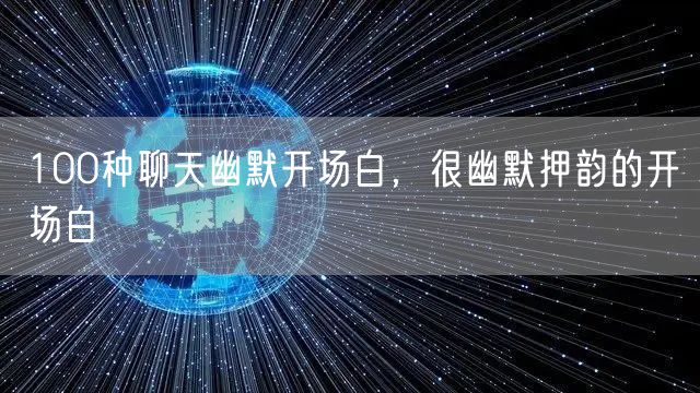 100种聊天幽默开场白,很幽默押韵的开场白