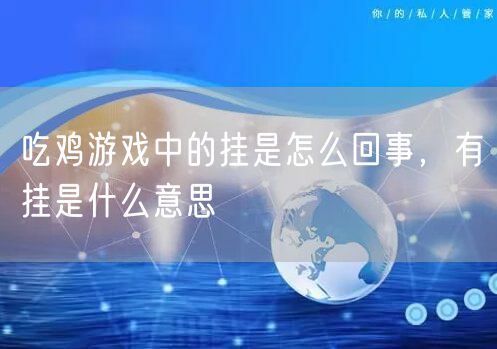 吃鸡游戏中的挂是怎么回事,有挂是什么意思