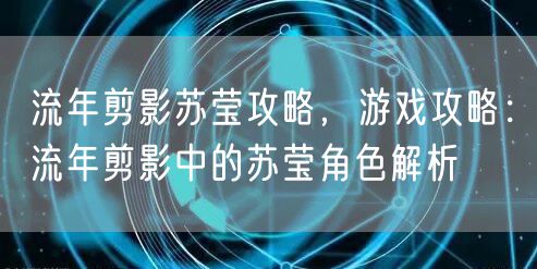 流年剪影苏莹攻略，游戏攻略：流年剪影中的苏莹角色解析