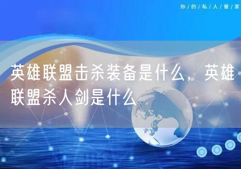 英雄联盟击杀装备是什么，英雄联盟杀人剑是什么