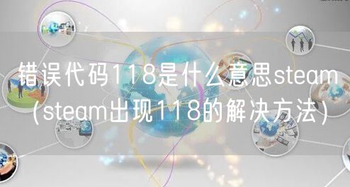 错误代码118是什么意思steam（steam出现118的解决方法）
