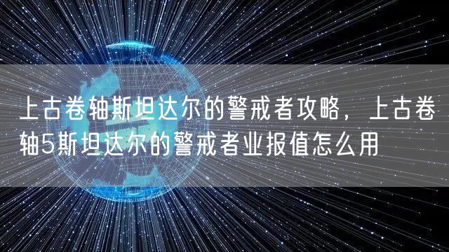 上古卷轴斯坦达尔的警戒者攻略,上古卷轴5斯坦达尔的警戒者业报值怎么用
