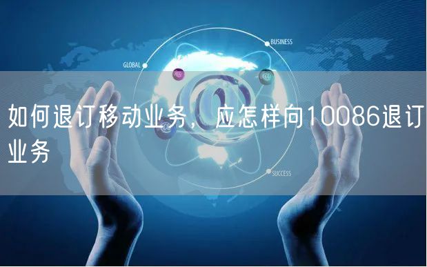 如何退订移动业务,应怎样向10086退订业务