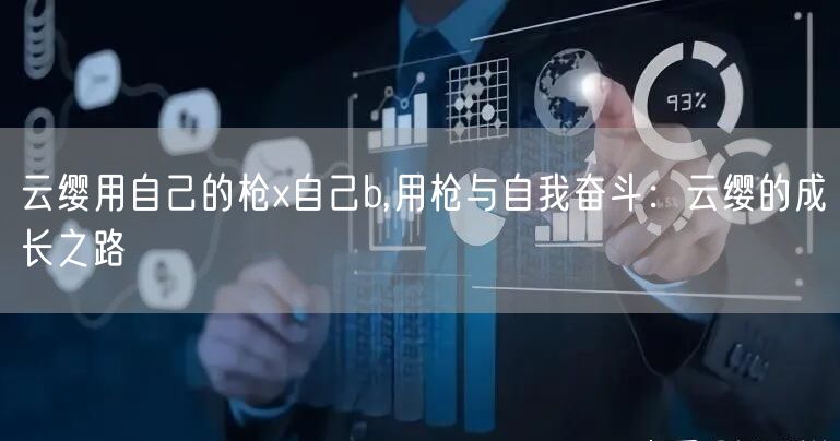 云缨用自己的枪x自己b,用枪与自我奋斗：云缨的成长之路