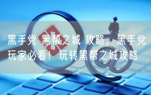 黑手党 黑帮之城 攻略，黑手党玩家必看！玩转黑帮之城攻略