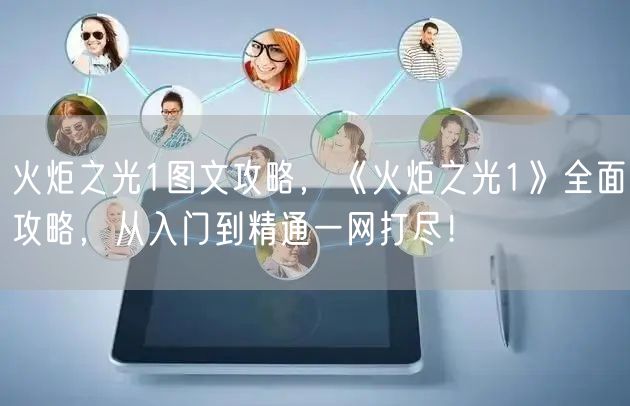 火炬之光1图文攻略，《火炬之光1》全面攻略，从入门到精通一网打尽！