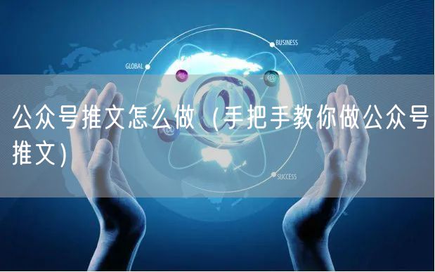 公众号推文怎么做（手把手教你做公众号推文）