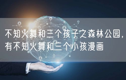不知火舞和三个孩子之森林公园,有不知火舞和三个小孩漫画