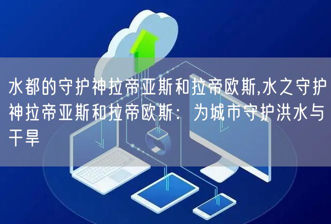 水都的守护神拉帝亚斯和拉帝欧斯,水之守护神拉帝亚斯和拉帝欧斯：为城市守护洪水与干旱