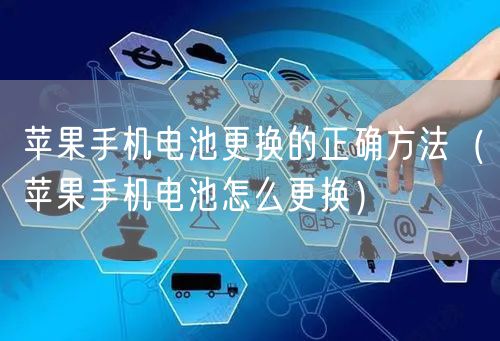 苹果手机电池更换的正确方法(苹果手机电池怎么更换)