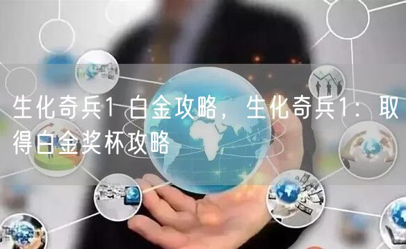 生化奇兵1 白金攻略，生化奇兵1：取得白金奖杯攻略