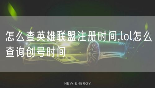 怎么查英雄联盟注册时间,lol怎么查询创号时间