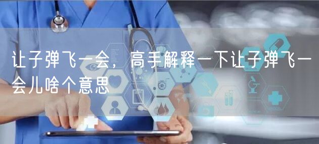 让子弹飞一会,高手解释一下让子弹飞一会儿啥个意思