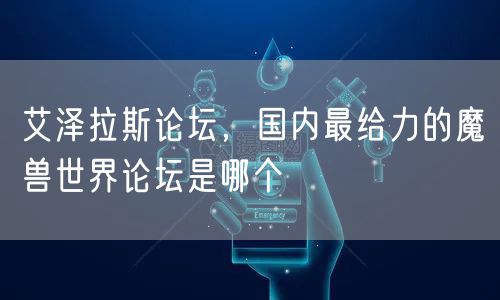 艾泽拉斯论坛,国内最给力的魔兽世界论坛是哪个