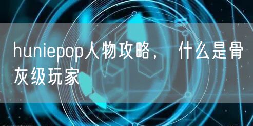 huniepop人物攻略, 什么是骨灰级玩家