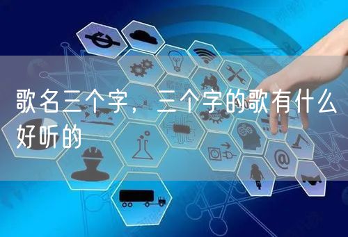 歌名三个字，三个字的歌有什么好听的
