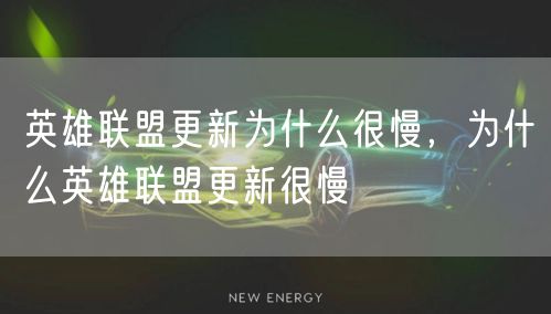 英雄联盟更新为什么很慢,为什么英雄联盟更新很慢