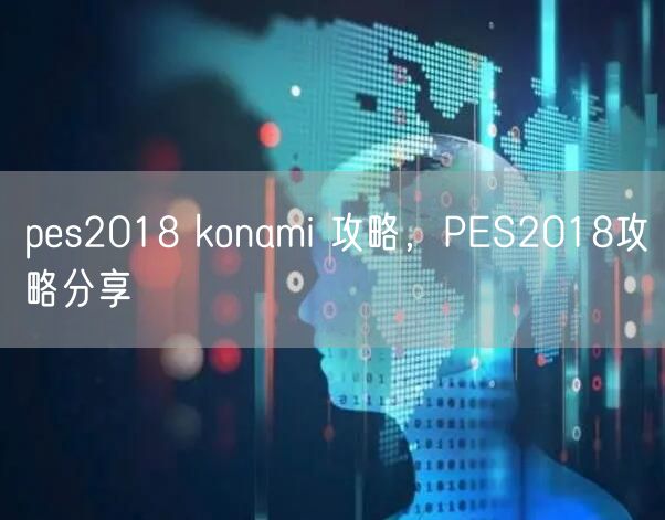 pes2018 konami 攻略,PES2018攻略分享