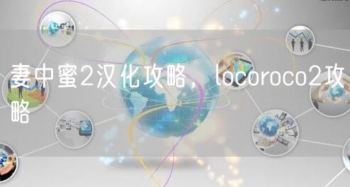 妻中蜜2汉化攻略，locoroco2攻略