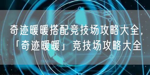 奇迹暖暖搭配竞技场攻略大全，「奇迹暖暖」竞技场攻略大全