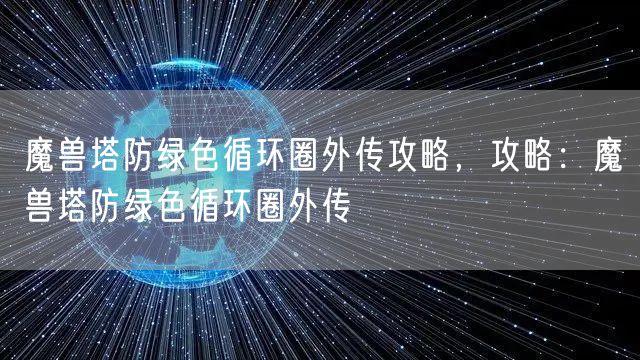魔兽塔防绿色循环圈外传攻略，攻略：魔兽塔防绿色循环圈外传