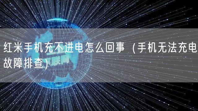 红米手机充不进电怎么回事(手机无法充电故障排查)