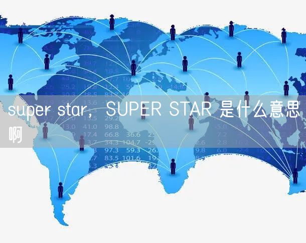 super star,SUPER STAR 是什么意思啊