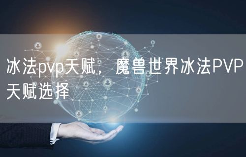冰法pvp天赋,魔兽世界冰法PVP天赋选择
