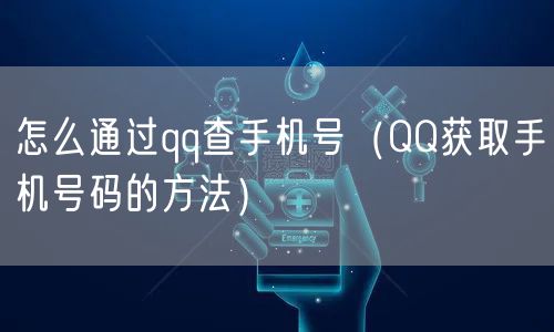 怎么通过qq查手机号(QQ获取手机号码的方法)
