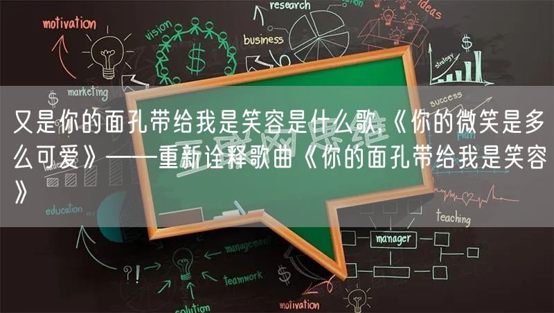 又是你的面孔带给我是笑容是什么歌,《你的微笑是多么可爱》——重新诠释歌曲《你的面孔带给我是笑容》