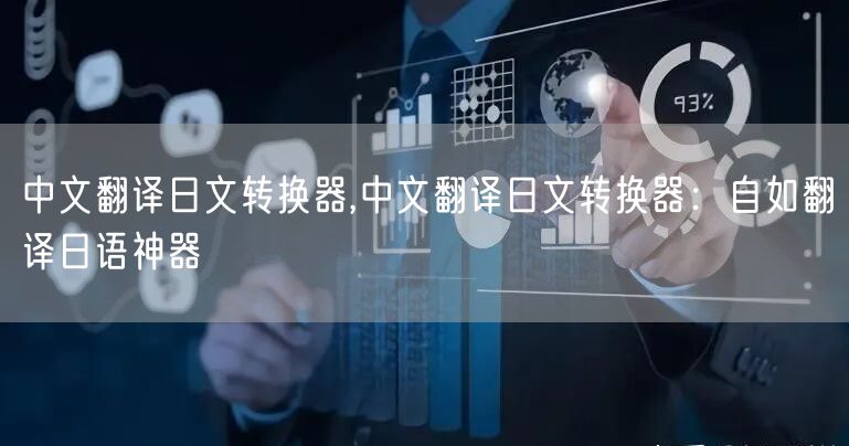 中文翻译日文转换器,中文翻译日文转换器：自如翻译日语神器